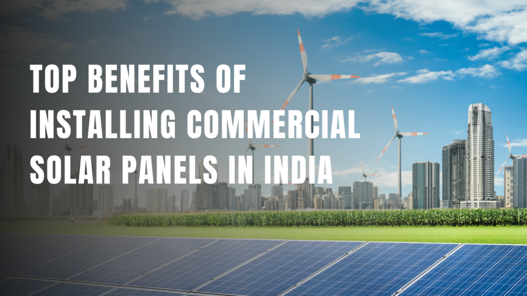 Top Benefits of Installing Commercial Solar Panels in India