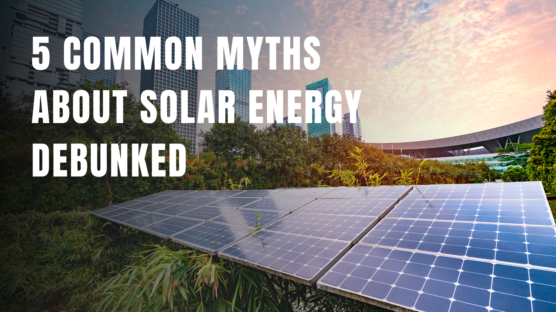 5 Common Myths About Solar Energy Debunked