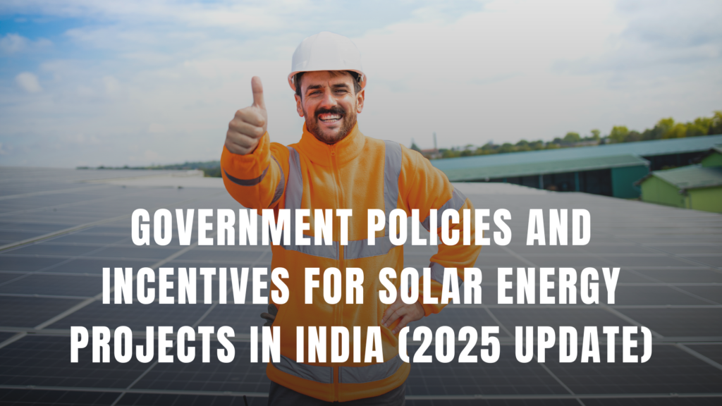 Government Policies and Incentives for Solar Energy Projects in India (2025 Update)